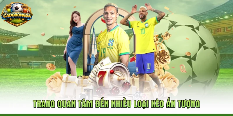 Trang quan tâm đến nhiều loại kèo ấn tượng